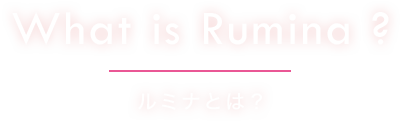 What is Rumina ? ルミナとは？