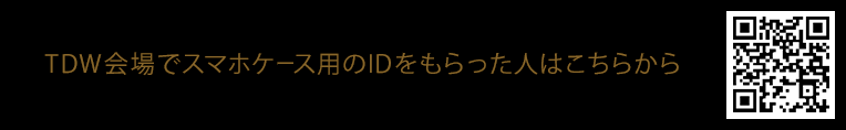 TDW会場でスマホケース用のIDをもらった人はこちらから